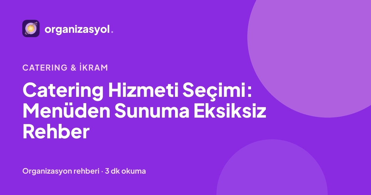Catering Hizmeti Seçimi: Menüden Sunuma Eksiksiz Rehber