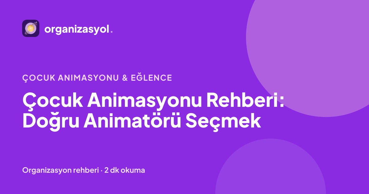 Çocuk Animasyonu Rehberi: Doğru Animatörü Seçmek